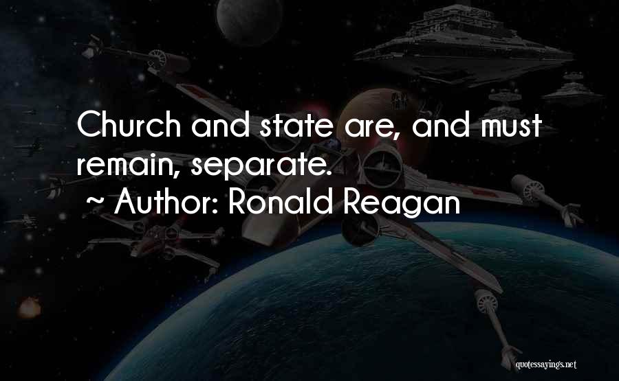Ronald Reagan Quotes: Church And State Are, And Must Remain, Separate.