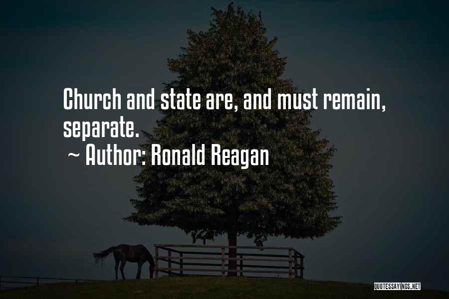 Ronald Reagan Quotes: Church And State Are, And Must Remain, Separate.