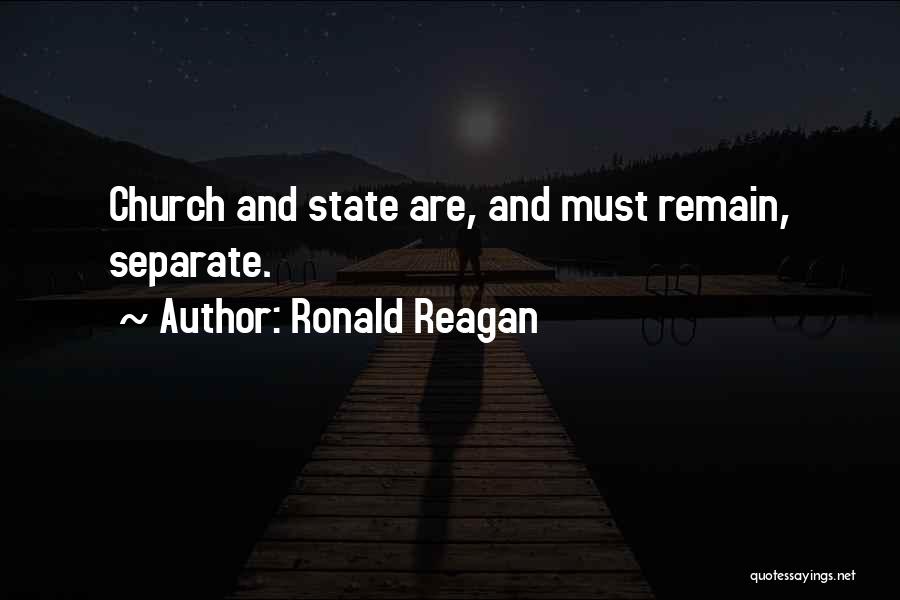 Ronald Reagan Quotes: Church And State Are, And Must Remain, Separate.