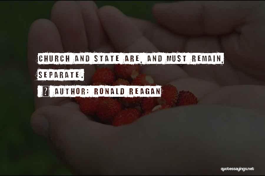 Ronald Reagan Quotes: Church And State Are, And Must Remain, Separate.