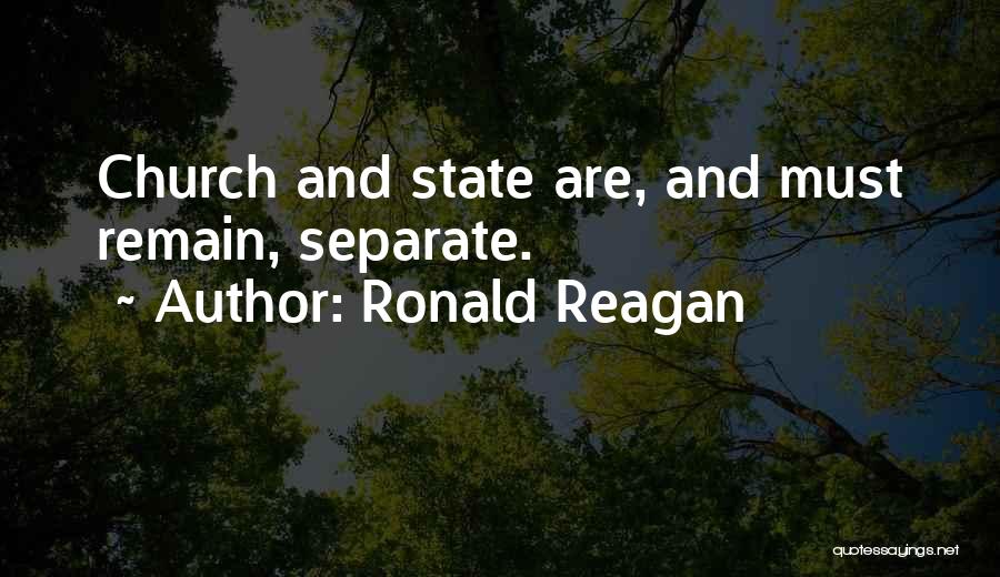 Ronald Reagan Quotes: Church And State Are, And Must Remain, Separate.