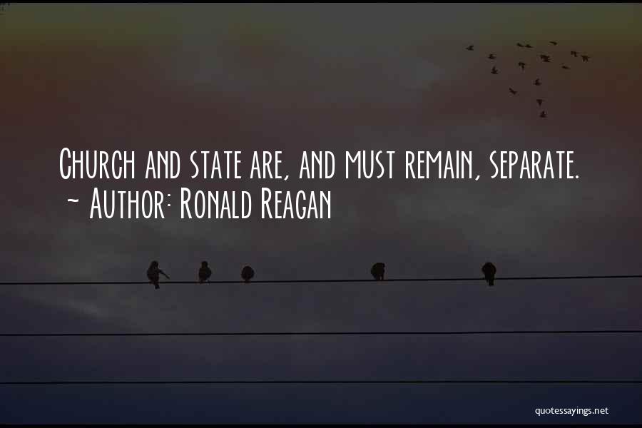 Ronald Reagan Quotes: Church And State Are, And Must Remain, Separate.