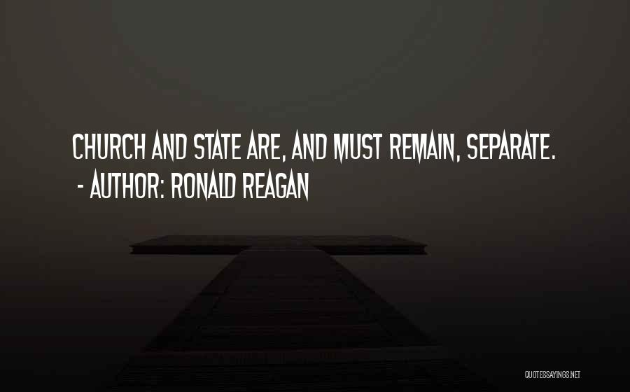 Ronald Reagan Quotes: Church And State Are, And Must Remain, Separate.