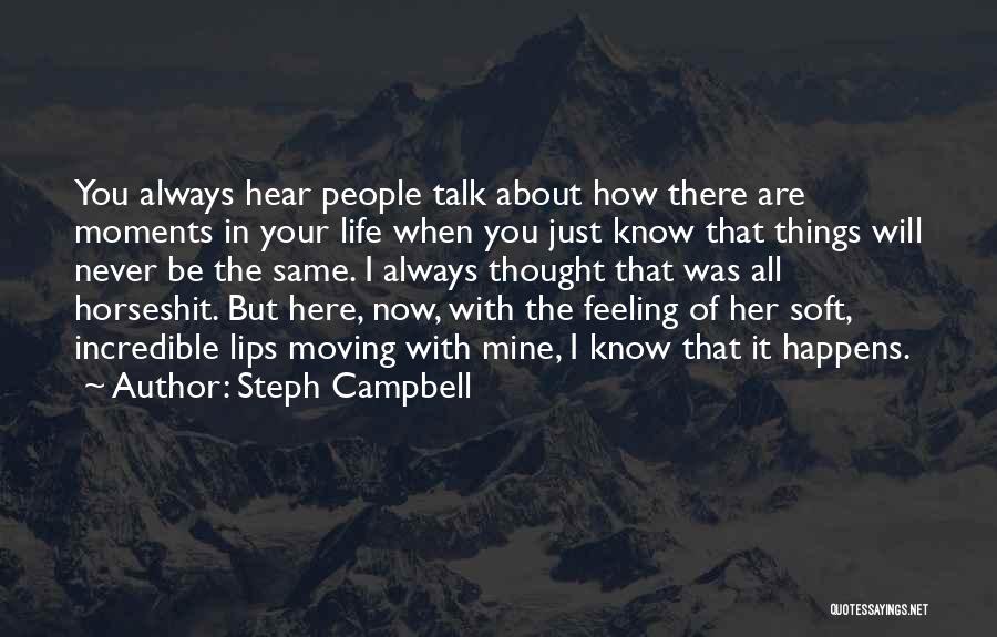 Steph Campbell Quotes: You Always Hear People Talk About How There Are Moments In Your Life When You Just Know That Things Will