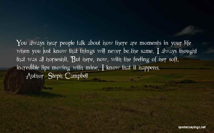 Steph Campbell Quotes: You Always Hear People Talk About How There Are Moments In Your Life When You Just Know That Things Will
