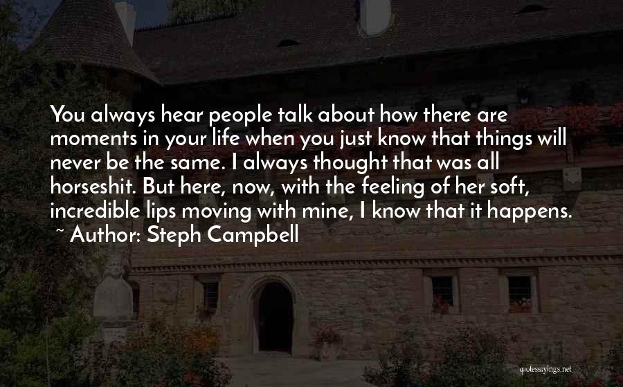 Steph Campbell Quotes: You Always Hear People Talk About How There Are Moments In Your Life When You Just Know That Things Will