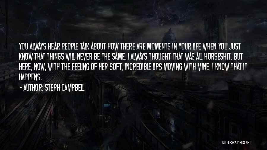 Steph Campbell Quotes: You Always Hear People Talk About How There Are Moments In Your Life When You Just Know That Things Will