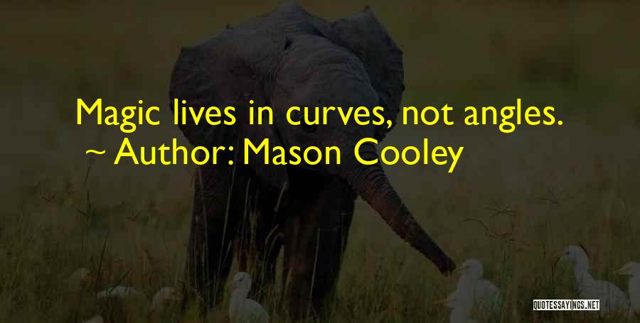Mason Cooley Quotes: Magic Lives In Curves, Not Angles.