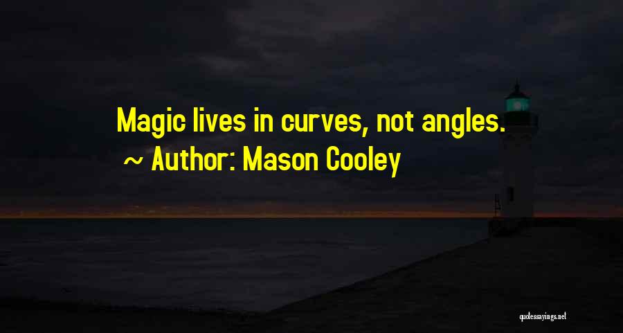 Mason Cooley Quotes: Magic Lives In Curves, Not Angles.