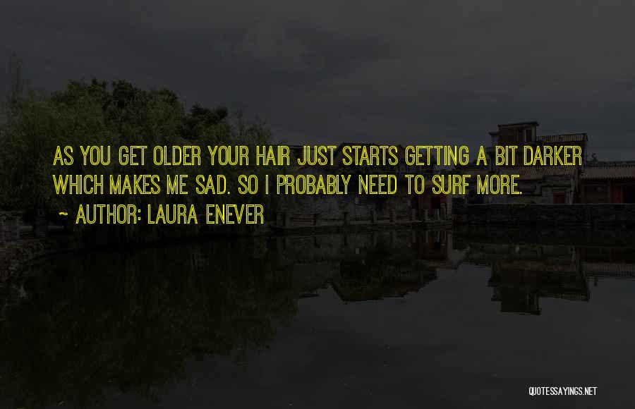 Laura Enever Quotes: As You Get Older Your Hair Just Starts Getting A Bit Darker Which Makes Me Sad. So I Probably Need