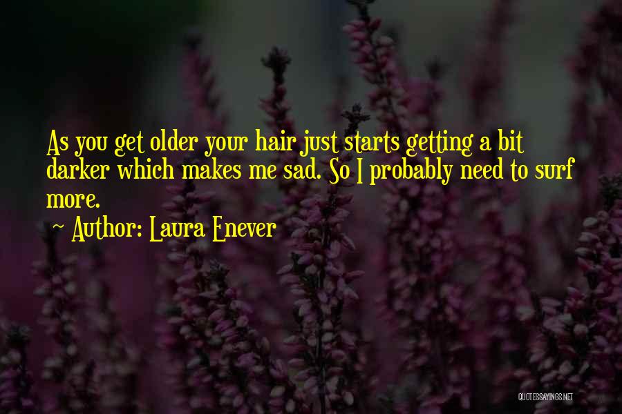 Laura Enever Quotes: As You Get Older Your Hair Just Starts Getting A Bit Darker Which Makes Me Sad. So I Probably Need