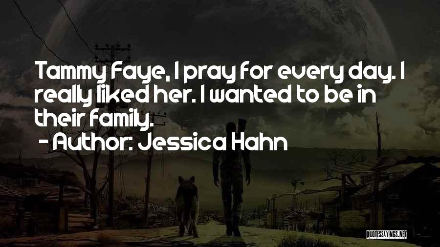 Jessica Hahn Quotes: Tammy Faye, I Pray For Every Day. I Really Liked Her. I Wanted To Be In Their Family.