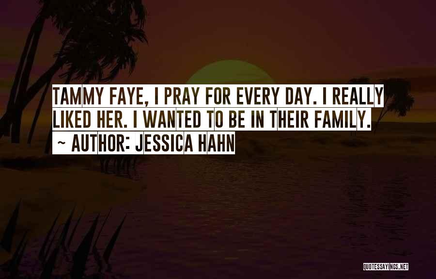 Jessica Hahn Quotes: Tammy Faye, I Pray For Every Day. I Really Liked Her. I Wanted To Be In Their Family.