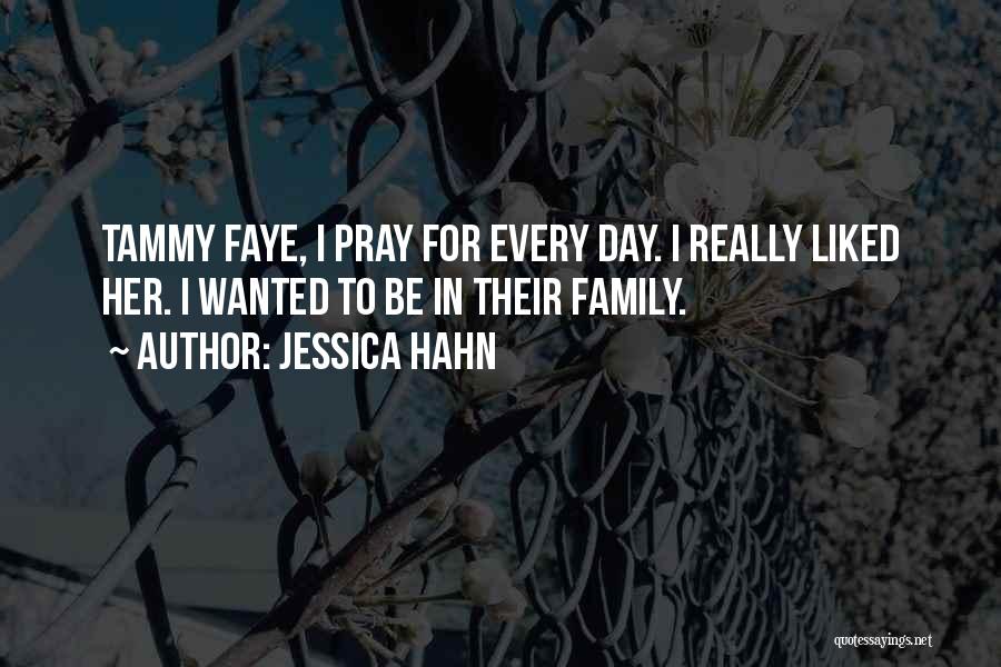Jessica Hahn Quotes: Tammy Faye, I Pray For Every Day. I Really Liked Her. I Wanted To Be In Their Family.
