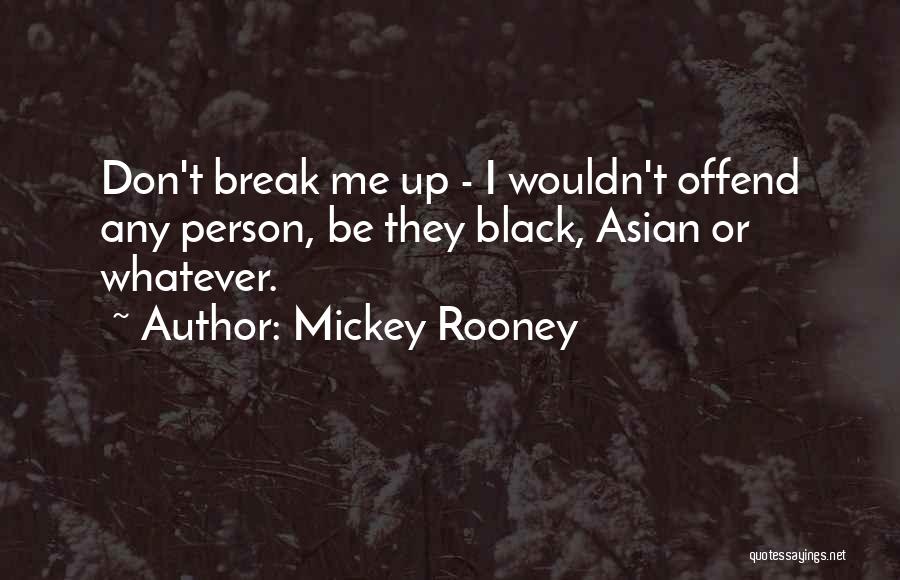 Mickey Rooney Quotes: Don't Break Me Up - I Wouldn't Offend Any Person, Be They Black, Asian Or Whatever.