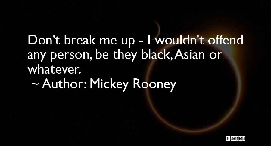 Mickey Rooney Quotes: Don't Break Me Up - I Wouldn't Offend Any Person, Be They Black, Asian Or Whatever.