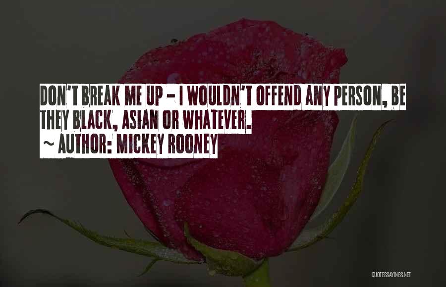 Mickey Rooney Quotes: Don't Break Me Up - I Wouldn't Offend Any Person, Be They Black, Asian Or Whatever.