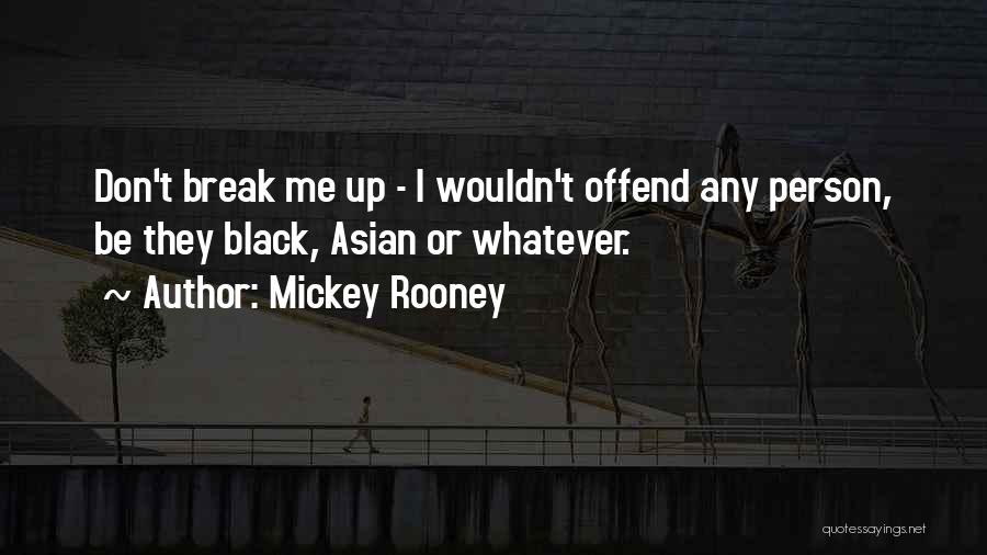 Mickey Rooney Quotes: Don't Break Me Up - I Wouldn't Offend Any Person, Be They Black, Asian Or Whatever.