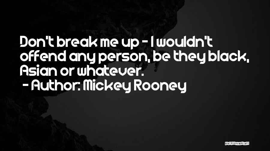 Mickey Rooney Quotes: Don't Break Me Up - I Wouldn't Offend Any Person, Be They Black, Asian Or Whatever.