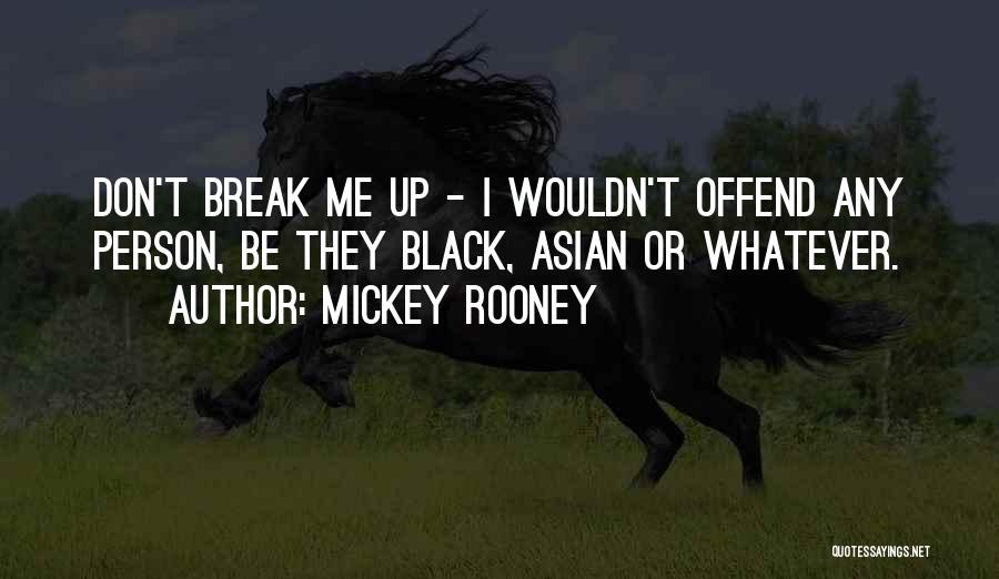 Mickey Rooney Quotes: Don't Break Me Up - I Wouldn't Offend Any Person, Be They Black, Asian Or Whatever.