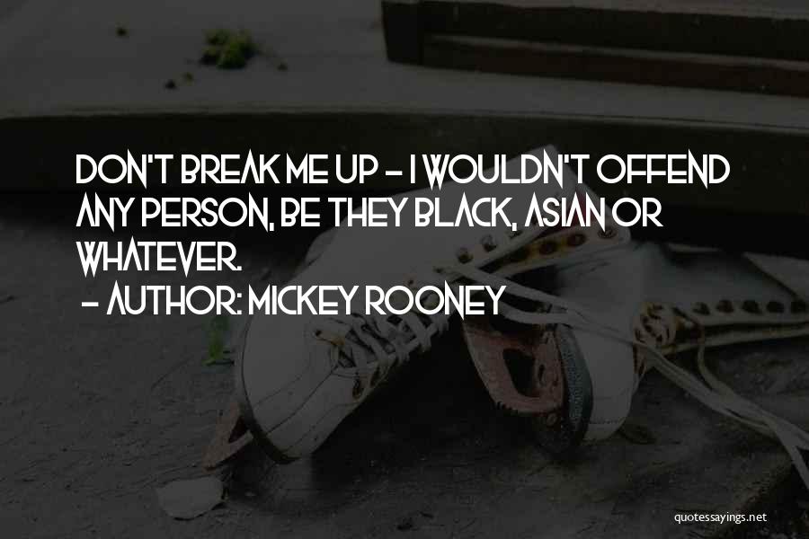 Mickey Rooney Quotes: Don't Break Me Up - I Wouldn't Offend Any Person, Be They Black, Asian Or Whatever.