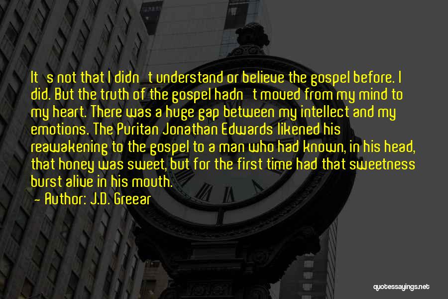 J.D. Greear Quotes: It's Not That I Didn't Understand Or Believe The Gospel Before. I Did. But The Truth Of The Gospel Hadn't