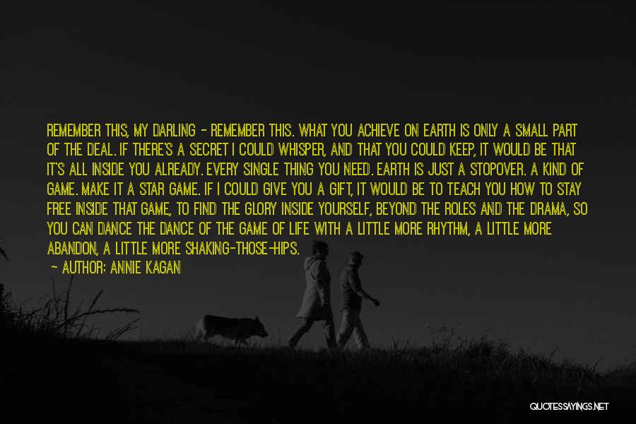 Annie Kagan Quotes: Remember This, My Darling - Remember This. What You Achieve On Earth Is Only A Small Part Of The Deal.