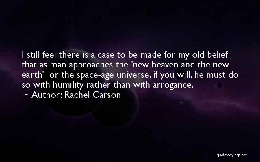 Rachel Carson Quotes: I Still Feel There Is A Case To Be Made For My Old Belief That As Man Approaches The 'new