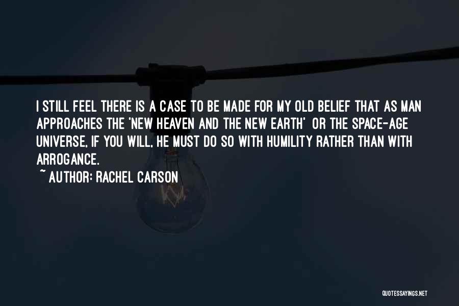 Rachel Carson Quotes: I Still Feel There Is A Case To Be Made For My Old Belief That As Man Approaches The 'new