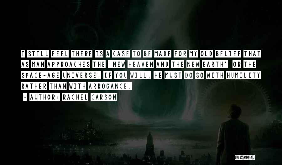 Rachel Carson Quotes: I Still Feel There Is A Case To Be Made For My Old Belief That As Man Approaches The 'new
