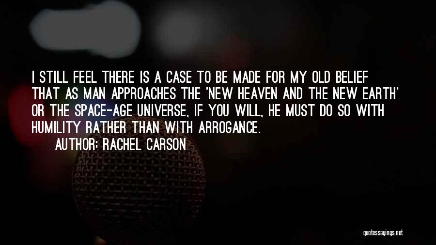 Rachel Carson Quotes: I Still Feel There Is A Case To Be Made For My Old Belief That As Man Approaches The 'new