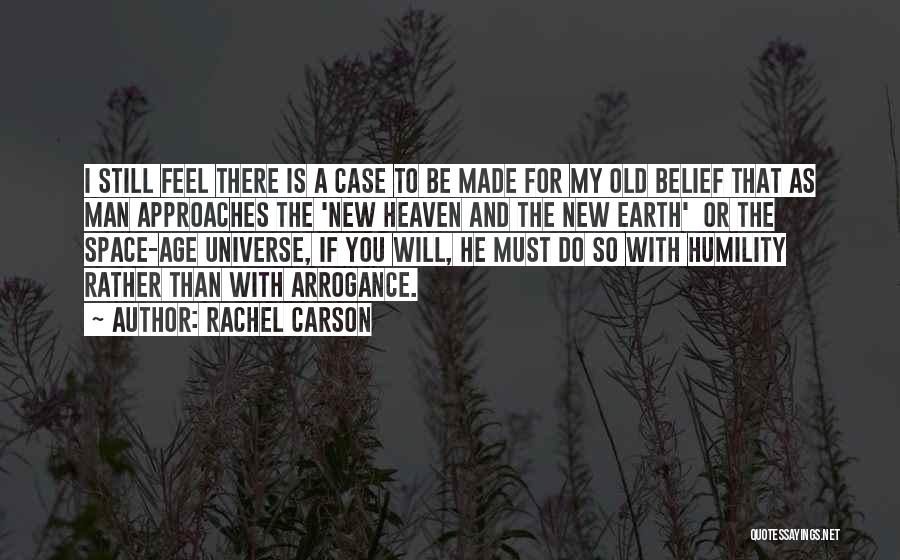 Rachel Carson Quotes: I Still Feel There Is A Case To Be Made For My Old Belief That As Man Approaches The 'new