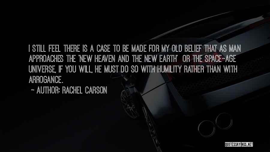 Rachel Carson Quotes: I Still Feel There Is A Case To Be Made For My Old Belief That As Man Approaches The 'new