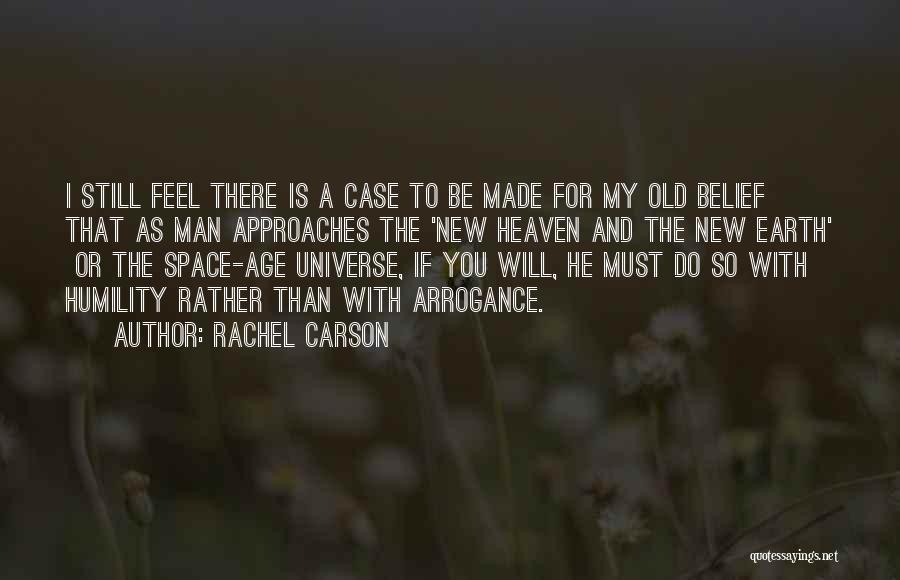 Rachel Carson Quotes: I Still Feel There Is A Case To Be Made For My Old Belief That As Man Approaches The 'new