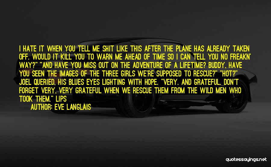 Eve Langlais Quotes: I Hate It When You Tell Me Shit Like This After The Plane Has Already Taken Off. Would It Kill