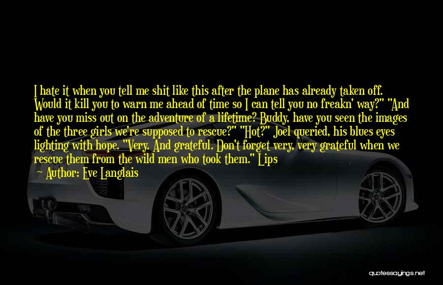 Eve Langlais Quotes: I Hate It When You Tell Me Shit Like This After The Plane Has Already Taken Off. Would It Kill