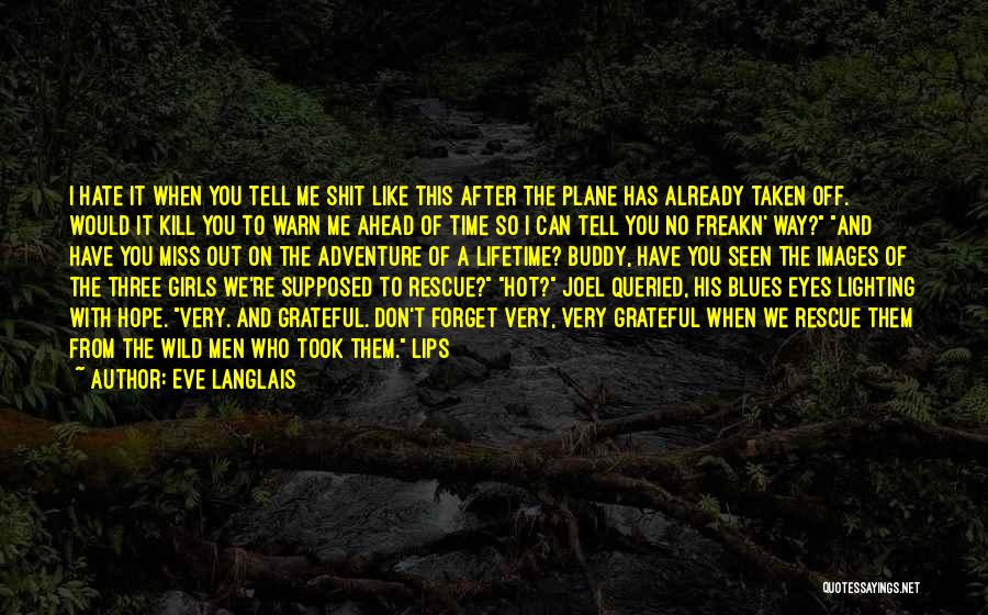 Eve Langlais Quotes: I Hate It When You Tell Me Shit Like This After The Plane Has Already Taken Off. Would It Kill