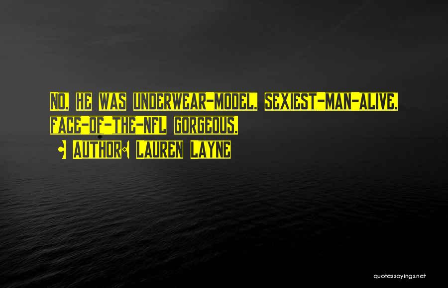 Lauren Layne Quotes: No, He Was Underwear-model, Sexiest-man-alive, Face-of-the-nfl Gorgeous.