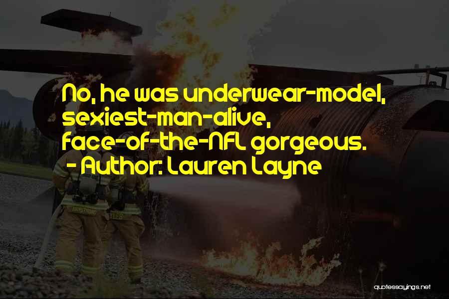 Lauren Layne Quotes: No, He Was Underwear-model, Sexiest-man-alive, Face-of-the-nfl Gorgeous.