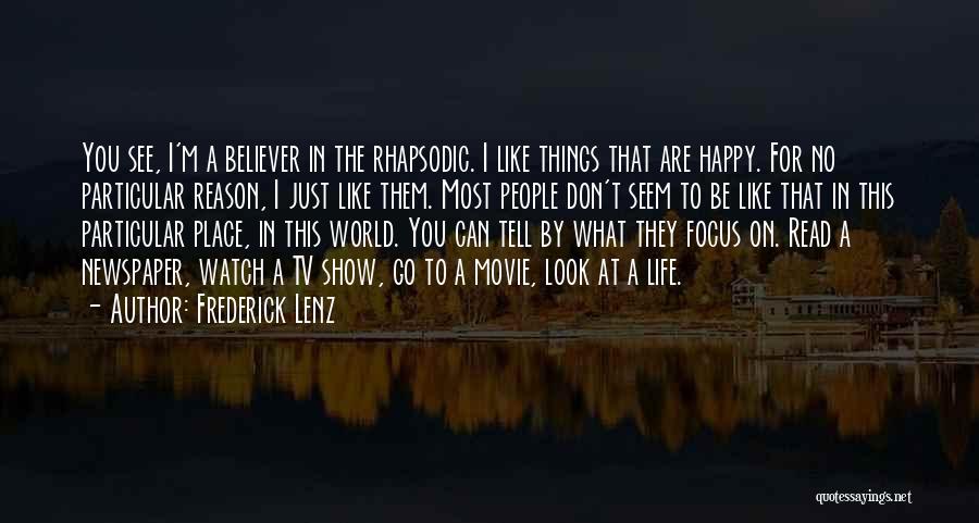 Frederick Lenz Quotes: You See, I'm A Believer In The Rhapsodic. I Like Things That Are Happy. For No Particular Reason, I Just