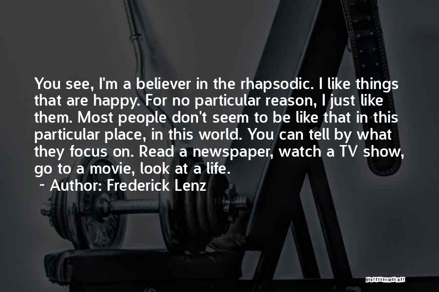 Frederick Lenz Quotes: You See, I'm A Believer In The Rhapsodic. I Like Things That Are Happy. For No Particular Reason, I Just