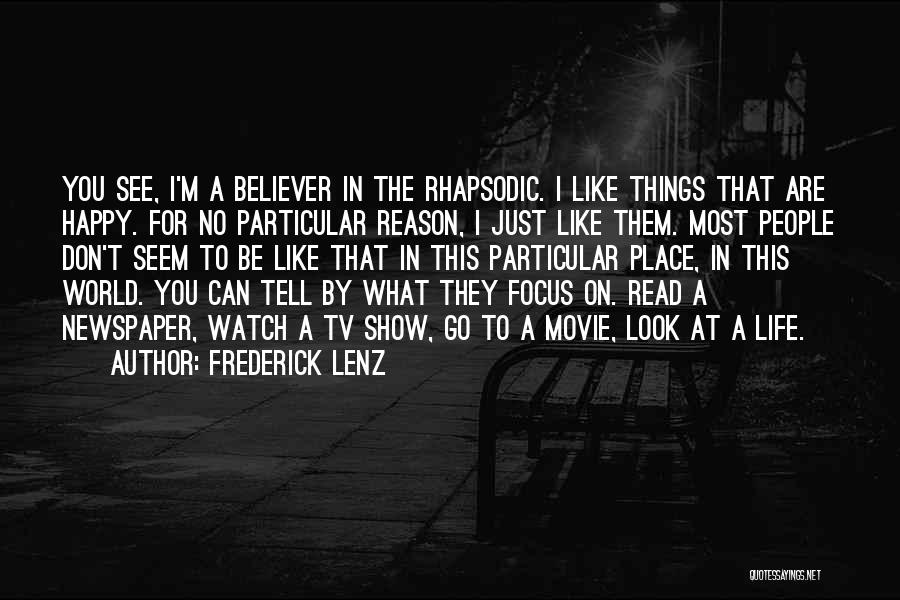 Frederick Lenz Quotes: You See, I'm A Believer In The Rhapsodic. I Like Things That Are Happy. For No Particular Reason, I Just