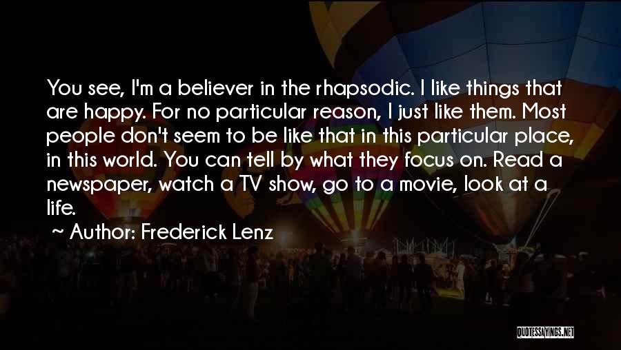 Frederick Lenz Quotes: You See, I'm A Believer In The Rhapsodic. I Like Things That Are Happy. For No Particular Reason, I Just