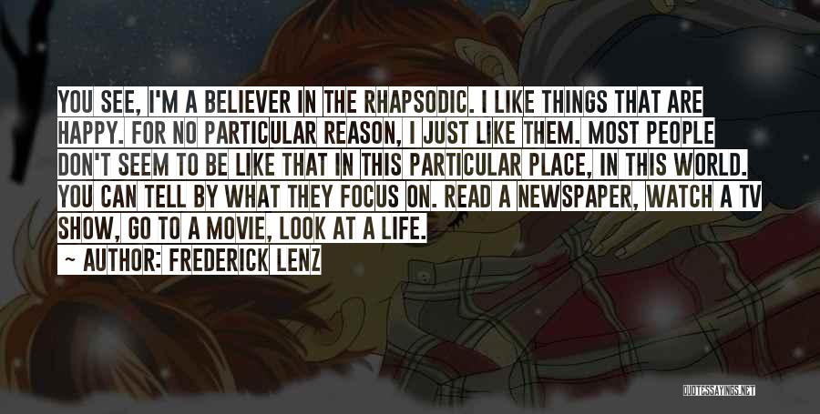 Frederick Lenz Quotes: You See, I'm A Believer In The Rhapsodic. I Like Things That Are Happy. For No Particular Reason, I Just