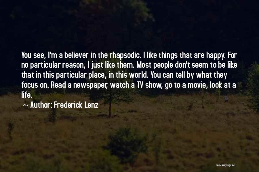 Frederick Lenz Quotes: You See, I'm A Believer In The Rhapsodic. I Like Things That Are Happy. For No Particular Reason, I Just