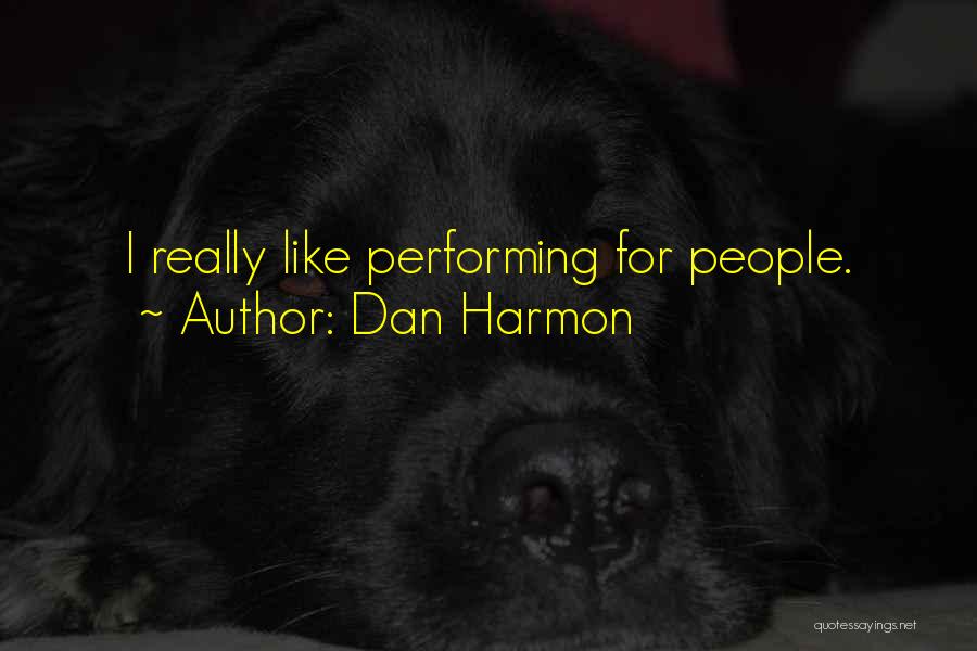 Dan Harmon Quotes: I Really Like Performing For People.