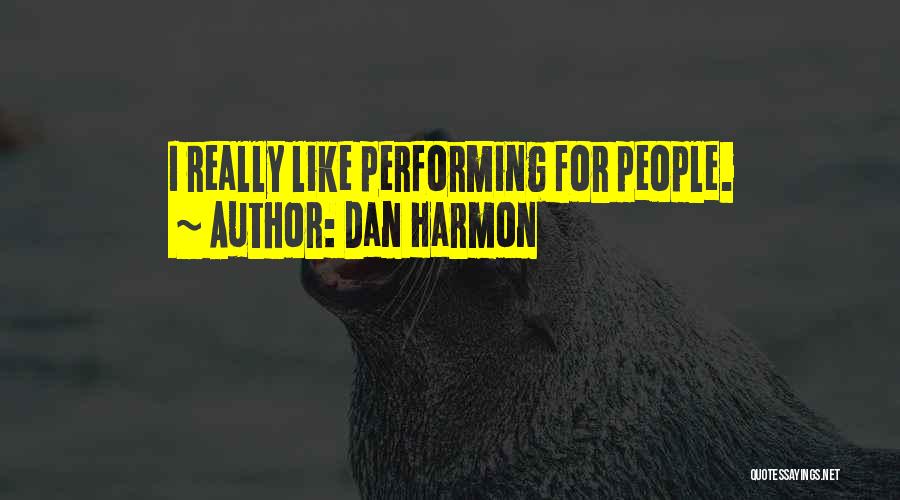 Dan Harmon Quotes: I Really Like Performing For People.