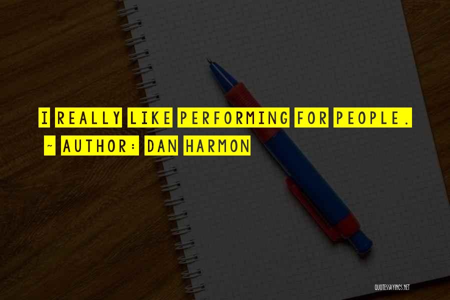 Dan Harmon Quotes: I Really Like Performing For People.