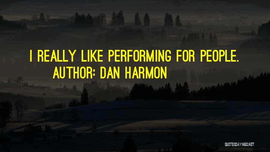 Dan Harmon Quotes: I Really Like Performing For People.