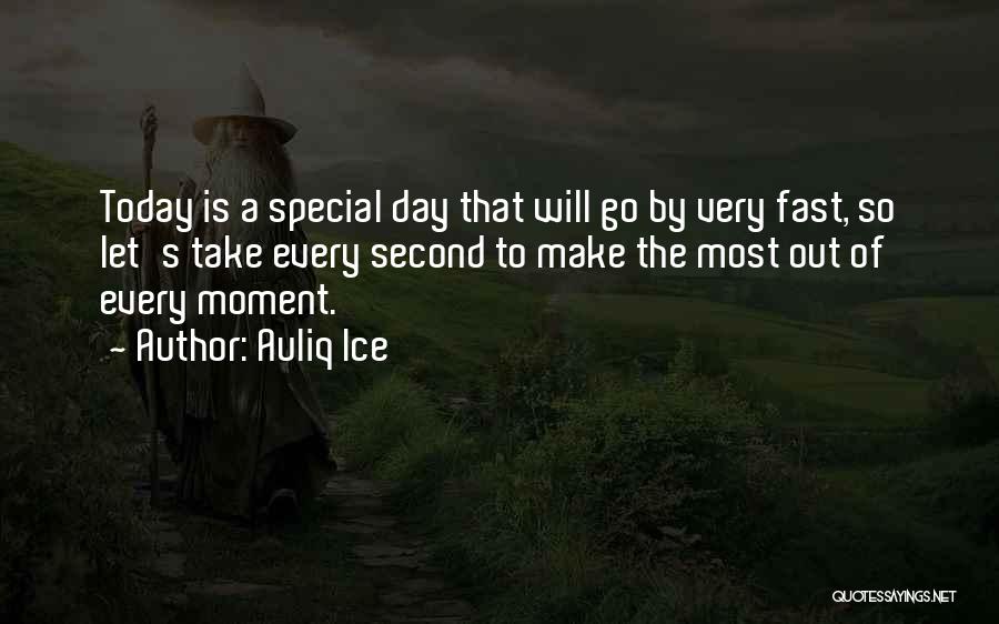 Auliq Ice Quotes: Today Is A Special Day That Will Go By Very Fast, So Let's Take Every Second To Make The Most